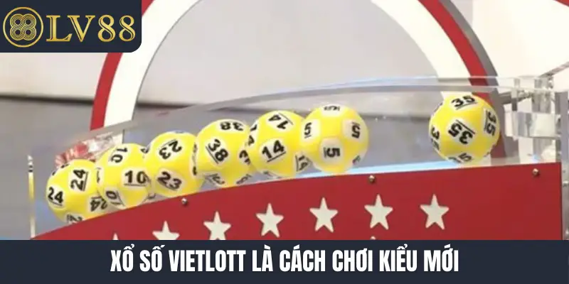 Xổ số Vietlott là cách chơi kiểu mới